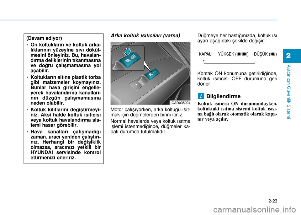 Hyundai Elantra 2016 Kullanım Kılavuzu (in Turkish) 2-23
Aracınızın Güvenlik Sistemi
2
Arka koltuk ısıtıcıları (varsa)
Motor çalışıyorken, arka koltuğu ısıt-
mak için düğmelerden birini itiniz.
Normal havalarda veya koltuk ısıtma
i Hyundai Elantra 2016 Kullanım Kılavuzu (in Turkish) 2-23
Aracınızın Güvenlik Sistemi
2
Arka koltuk ısıtıcıları (varsa)
Motor çalışıyorken, arka koltuğu ısıt-
mak için düğmelerden birini itiniz.
Normal havalarda veya koltuk ısıtma
i