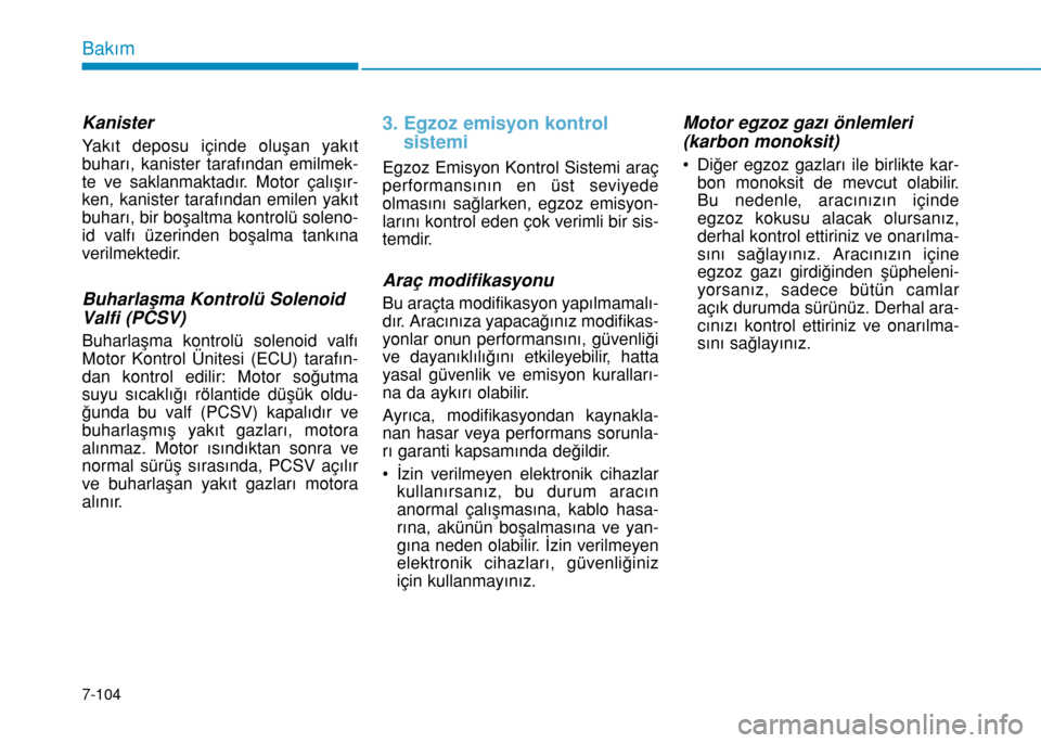 Hyundai Elantra 2016 Kullanım Kılavuzu (in Turkish) 7-104
Bakım
Kanister
Yakıt deposu içinde oluşan yakıt
buharı, kanister tarafından emilmek-
te ve saklanmaktadır. Motor çalışır-
ken, kanister tarafından emilen yakıt
buharı, bir boşalt Hyundai Elantra 2016 Kullanım Kılavuzu (in Turkish) 7-104
Bakım
Kanister
Yakıt deposu içinde oluşan yakıt
buharı, kanister tarafından emilmek-
te ve saklanmaktadır. Motor çalışır-
ken, kanister tarafından emilen yakıt
buharı, bir boşalt