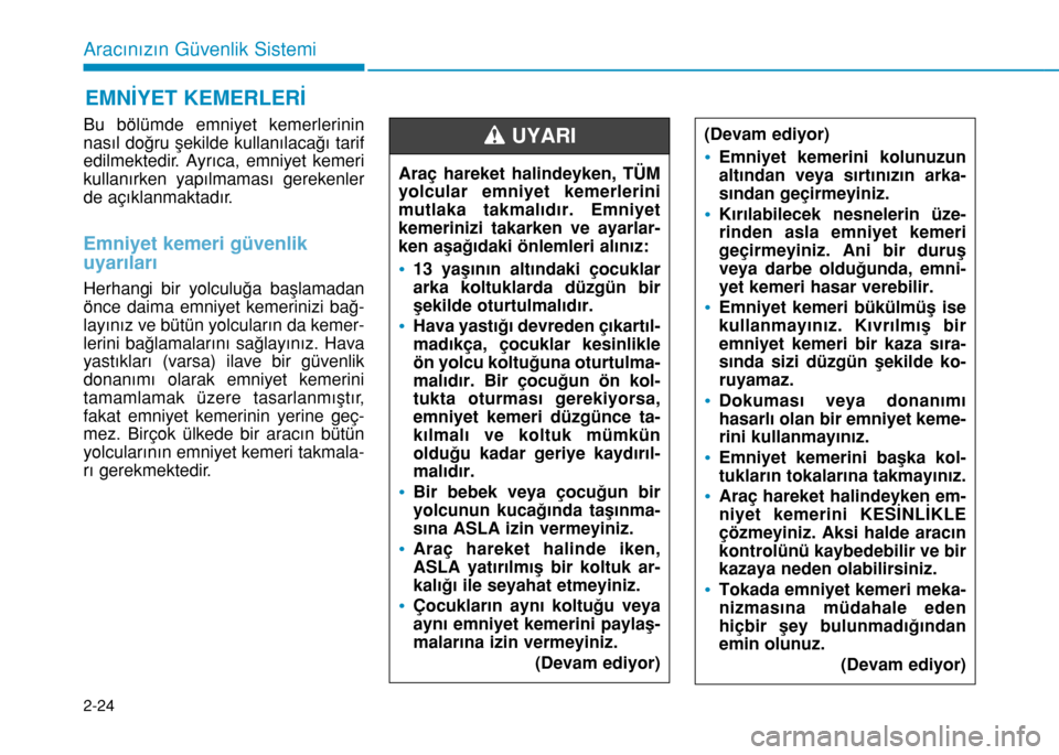 Hyundai Elantra 2016 Kullanım Kılavuzu (in Turkish) 2-24
Aracınızın Güvenlik Sistemi
Bu bölümde emniyet kemerlerinin
nasıl doğru şekilde kullanılacağı tarif
edilmektedir. Ayrıca, emniyet kemeri
kullanırken yapılmaması gerekenler
de aç Hyundai Elantra 2016 Kullanım Kılavuzu (in Turkish) 2-24
Aracınızın Güvenlik Sistemi
Bu bölümde emniyet kemerlerinin
nasıl doğru şekilde kullanılacağı tarif
edilmektedir. Ayrıca, emniyet kemeri
kullanırken yapılmaması gerekenler
de aç