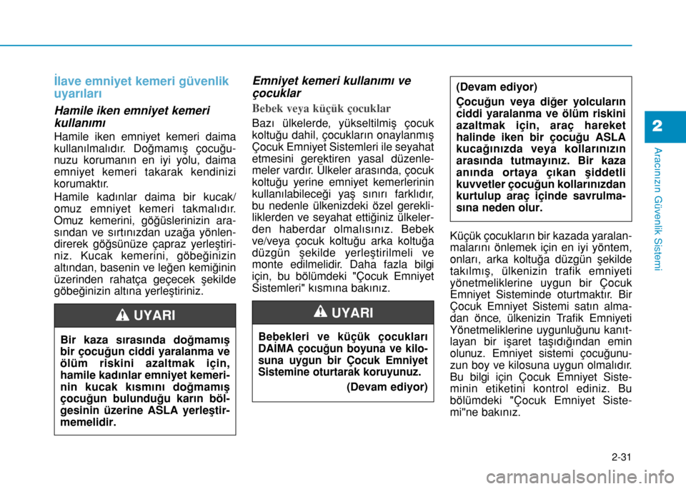 Hyundai Elantra 2016 Kullanım Kılavuzu (in Turkish) 2-31
Aracınızın Güvenlik Sistemi
2
İlave emniyet kemeri güvenlik
uyarıları
Hamile iken emniyet kemeri
kullanımı
Hamile iken emniyet kemeri daima
kullanılmalıdır. Doğmamış çocuğu-
n Hyundai Elantra 2016 Kullanım Kılavuzu (in Turkish) 2-31
Aracınızın Güvenlik Sistemi
2
İlave emniyet kemeri güvenlik
uyarıları
Hamile iken emniyet kemeri
kullanımı
Hamile iken emniyet kemeri daima
kullanılmalıdır. Doğmamış çocuğu-
n