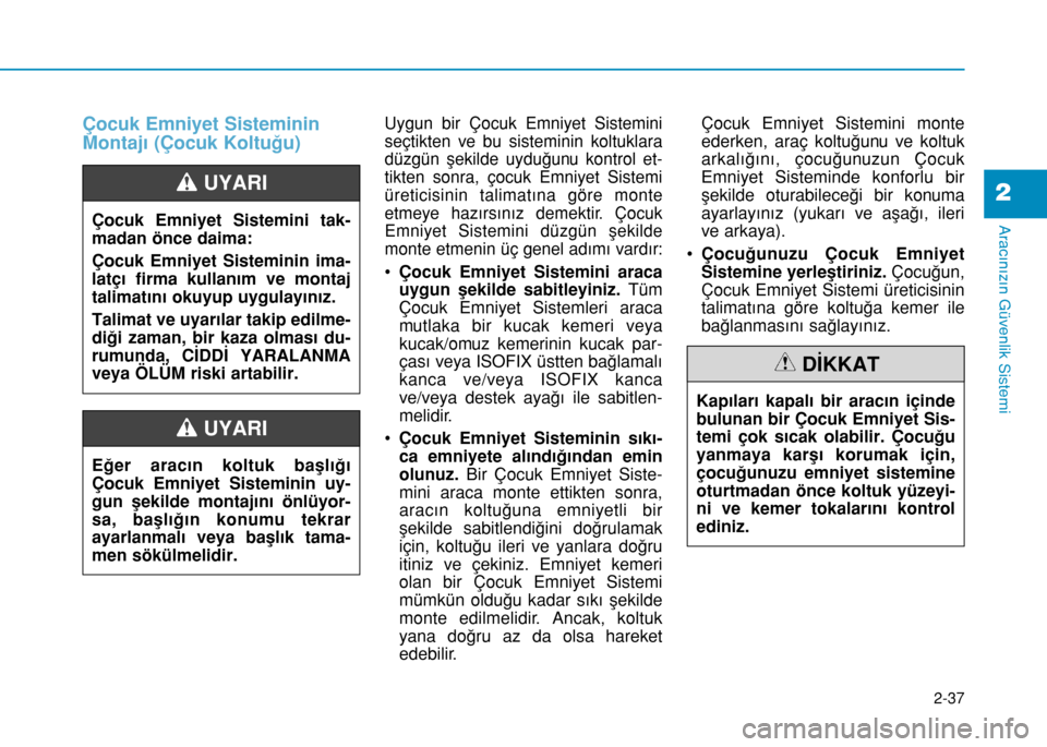Hyundai Elantra 2016 Kullanım Kılavuzu (in Turkish) 2-37
Aracınızın Güvenlik Sistemi
2
Çocuk Emniyet Sisteminin
Montajı (Çocuk Koltuğu)Uygun bir Çocuk Emniyet Sistemini
seçtikten ve bu sisteminin koltuklara
düzgün şekilde uyduğunu kontrol Hyundai Elantra 2016 Kullanım Kılavuzu (in Turkish) 2-37
Aracınızın Güvenlik Sistemi
2
Çocuk Emniyet Sisteminin
Montajı (Çocuk Koltuğu)Uygun bir Çocuk Emniyet Sistemini
seçtikten ve bu sisteminin koltuklara
düzgün şekilde uyduğunu kontrol