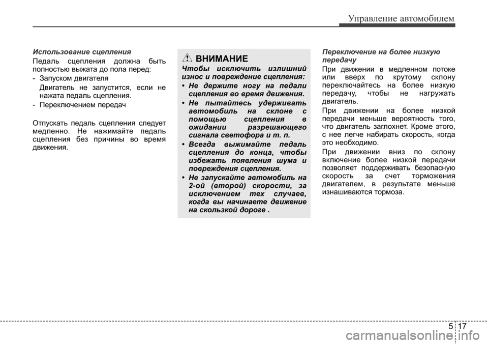 Hyundai Elantra 2016 Инструкция по эксплуатации (in Russian) 517
Управление автомобилем
Использование сцепления
Педаль сцепления должна быть
полностью выжата до пола пер Hyundai Elantra 2016 Инструкция по эксплуатации (in Russian) 517
Управление автомобилем
Использование сцепления
Педаль сцепления должна быть
полностью выжата до пола пер