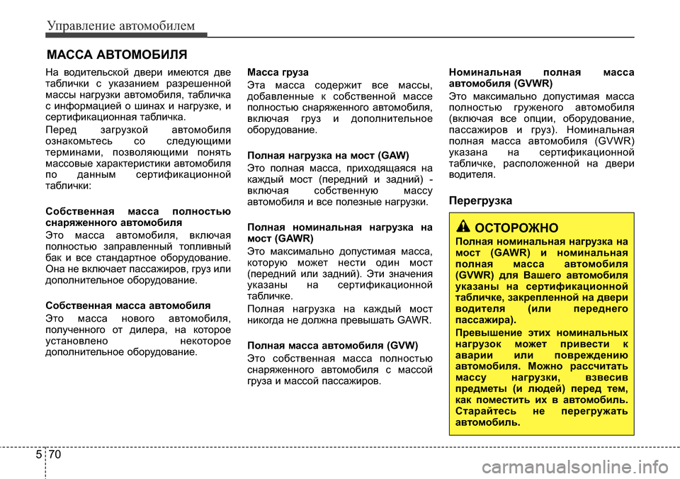 Hyundai Elantra 2016 Инструкция по эксплуатации (in Russian) Управление автомобилем
70 5
ОСТОРОЖНО
Полная номинальная нагрузка на
мост (GAWR) и номинальная
полная масса авто Hyundai Elantra 2016 Инструкция по эксплуатации (in Russian) Управление автомобилем
70 5
ОСТОРОЖНО
Полная номинальная нагрузка на
мост (GAWR) и номинальная
полная масса авто