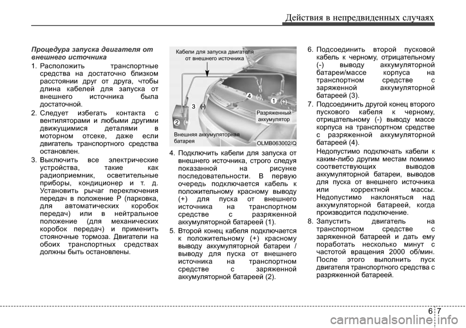 Hyundai Elantra 2016 Инструкция по эксплуатации (in Russian) 67
Действия в непредвиденных случаях
Процедура запуска двигателя от
внешнего источника
1. Расположить трансп Hyundai Elantra 2016 Инструкция по эксплуатации (in Russian) 67
Действия в непредвиденных случаях
Процедура запуска двигателя от
внешнего источника
1. Расположить трансп