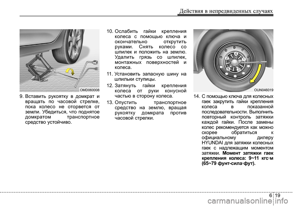 Hyundai Elantra 2016 Инструкция по эксплуатации (in Russian) 619
Действия в непредвиденных случаях
9. Вставить рукоятку в домкрат и
вращать по часовой стрелке,
пока колесо Hyundai Elantra 2016 Инструкция по эксплуатации (in Russian) 619
Действия в непредвиденных случаях
9. Вставить рукоятку в домкрат и
вращать по часовой стрелке,
пока колесо