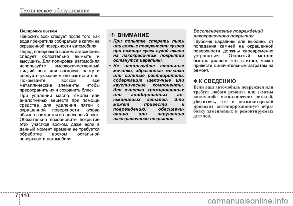 Hyundai Elantra 2016  Инструкция по эксплуатации (in Russian) Техническое обслуживание
110 7
Полировка воском
Наносить воск следует после того, как
вода прекратила собират