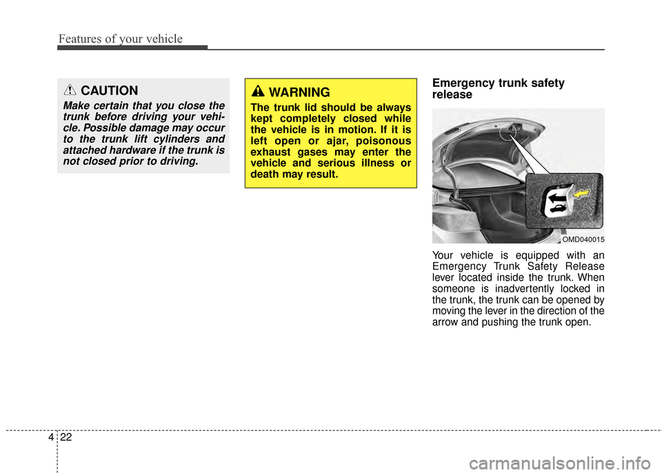 Hyundai Elantra 2015  Owners Manual Features of your vehicle
22
4
Emergency trunk safety
release
Your vehicle is equipped with an
Emergency Trunk Safety Release
lever located inside the trunk. When
someone is inadvertently locked in
the