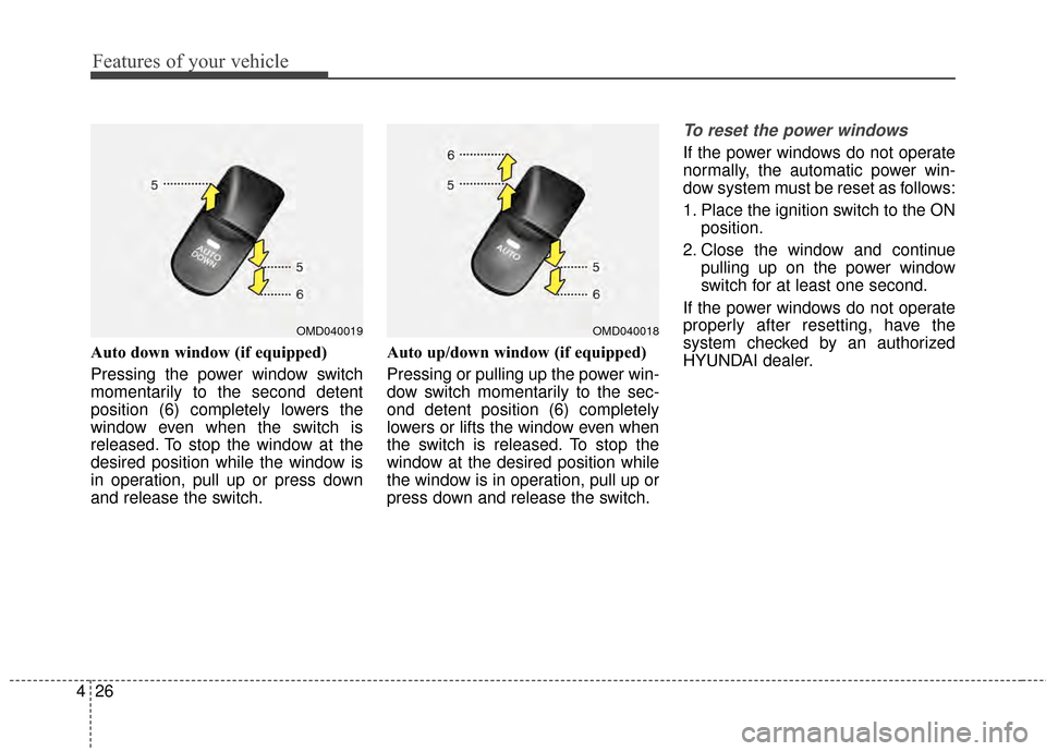 Hyundai Elantra 2015  Owners Manual Features of your vehicle
26
4
Auto down window (if equipped) 
Pressing the power window switch
momentarily to the second detent
position (6) completely lowers the
window even when the switch is
releas