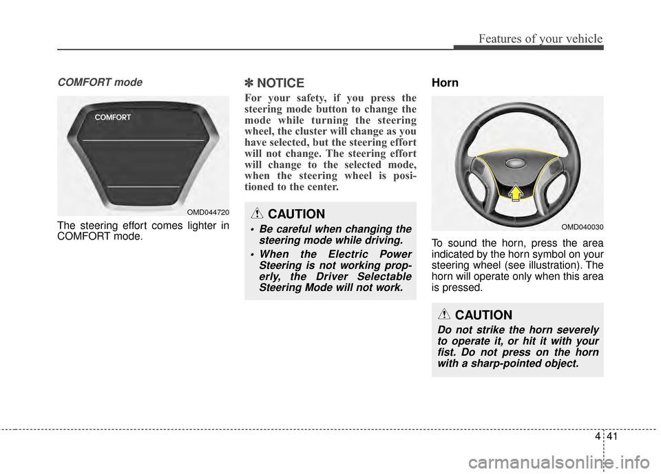 Hyundai Elantra 2015 Owners Manual 441
Features of your vehicle
COMFORT mode
The steering effort comes lighter in
COMFORT mode.
✽ ✽NOTICE
For your safety, if you press the
steering mode button to change the
mode while turning the s Hyundai Elantra 2015 Owners Manual 441
Features of your vehicle
COMFORT mode
The steering effort comes lighter in
COMFORT mode.
✽ ✽NOTICE
For your safety, if you press the
steering mode button to change the
mode while turning the s