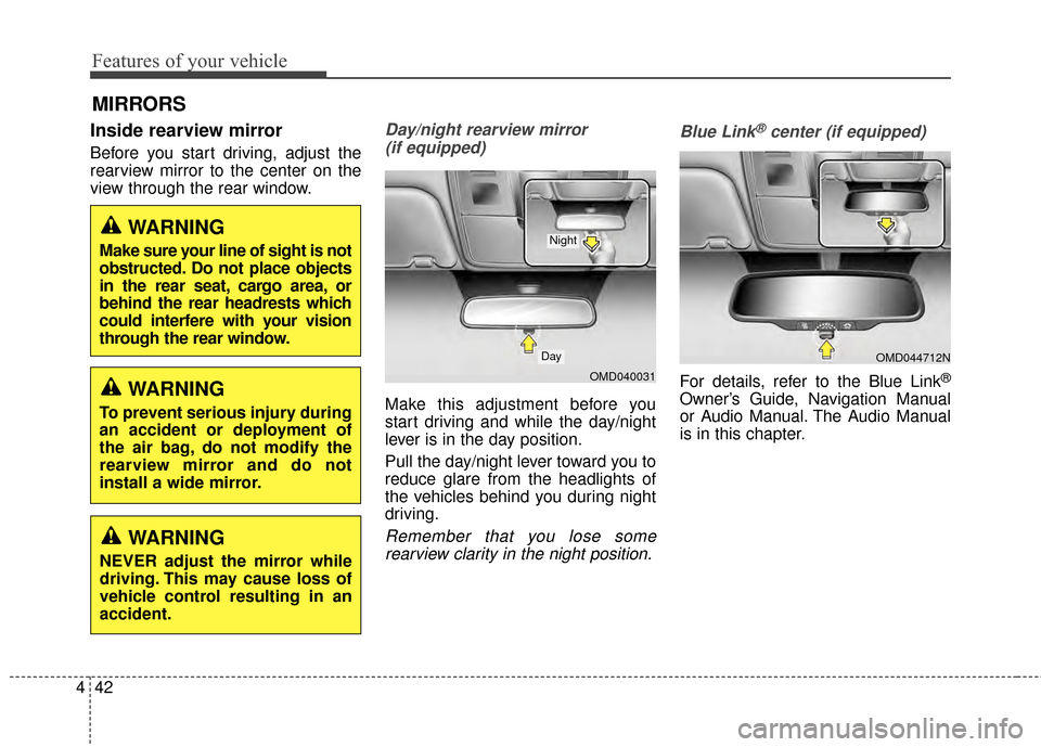 Hyundai Elantra 2015  Owners Manual Features of your vehicle
42
4
Inside rearview mirror
Before you start driving, adjust the
rearview mirror to the center on the
view through the rear window.
Day/night rearview mirror 
(if equipped)
Ma