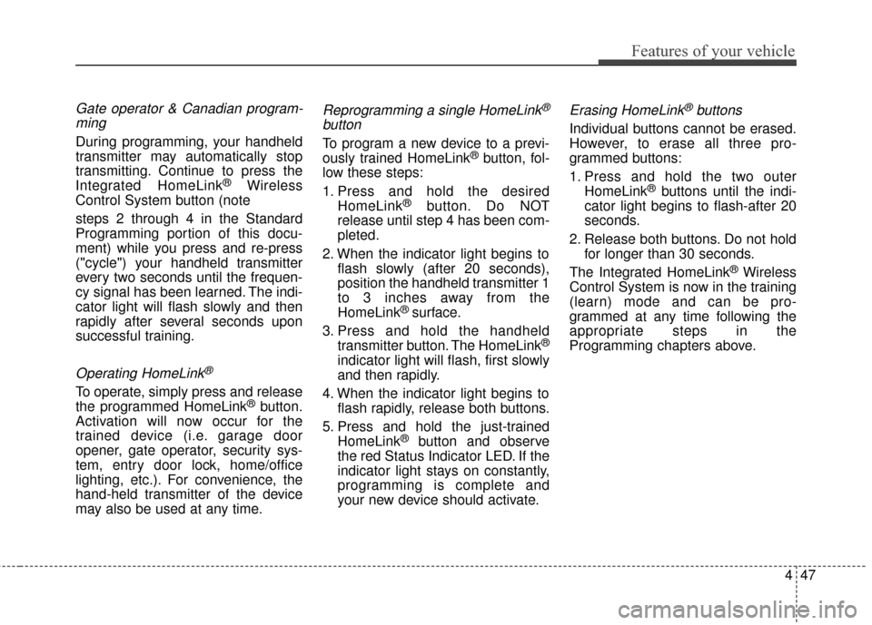 Hyundai Elantra 2015 Owners Manual 447
Features of your vehicle
Gate operator & Canadian program-ming
During programming, your handheld
transmitter may automatically stop
transmitting. Continue to press the
Integrated HomeLink
®Wirele Hyundai Elantra 2015 Owners Manual 447
Features of your vehicle
Gate operator & Canadian program-ming
During programming, your handheld
transmitter may automatically stop
transmitting. Continue to press the
Integrated HomeLink
®Wirele