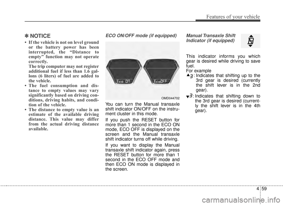 Hyundai Elantra 2015  Owners Manual 459
Features of your vehicle
✽
✽NOTICE
• If the vehicle is not on level ground
or the battery power has been
interrupted, the “Distance to
empty” function may not operate
correctly.
The trip