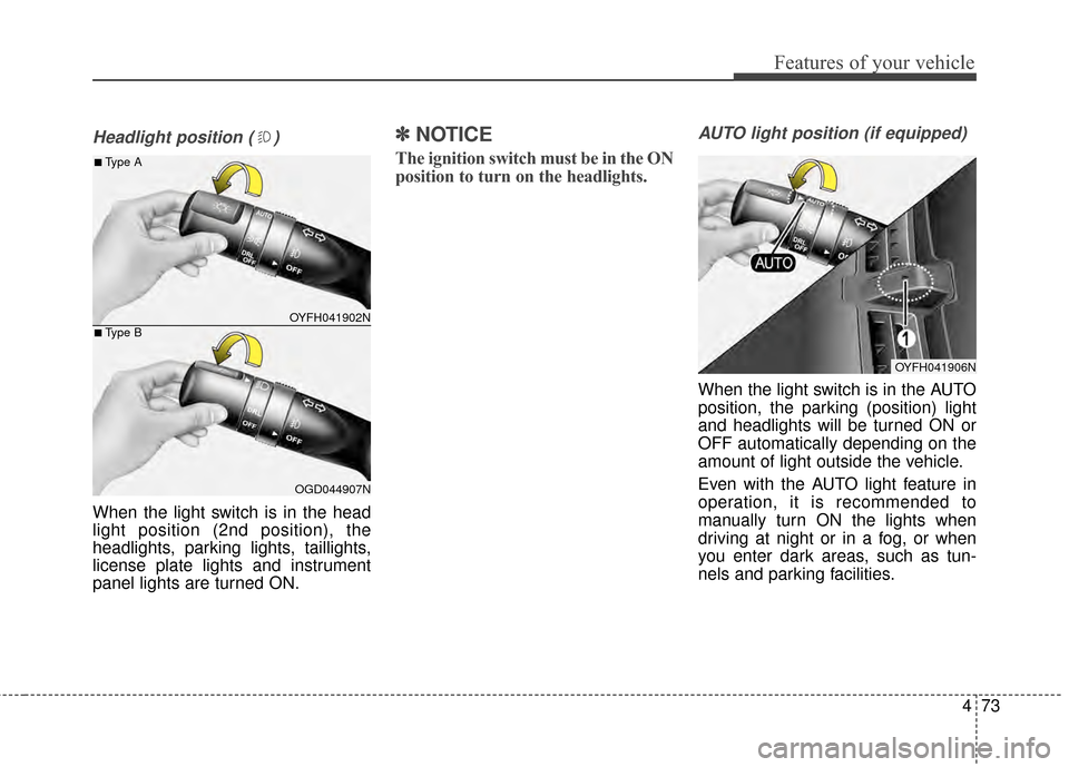 Hyundai Elantra 2015 Owners Manual 473
Features of your vehicle
Headlight position ( )
When the light switch is in the head
light position (2nd position), the
headlights, parking lights, taillights,
license plate lights and instrument
Hyundai Elantra 2015 Owners Manual 473
Features of your vehicle
Headlight position ( )
When the light switch is in the head
light position (2nd position), the
headlights, parking lights, taillights,
license plate lights and instrument