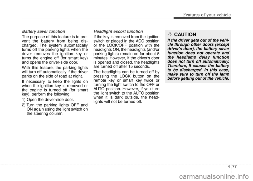 Hyundai Elantra 2015 Owners Manual 477
Features of your vehicle
Battery saver function
The purpose of this feature is to pre-
vent the battery from being dis-
charged. The system automatically
turns off the parking lights when the
driv Hyundai Elantra 2015 Owners Manual 477
Features of your vehicle
Battery saver function
The purpose of this feature is to pre-
vent the battery from being dis-
charged. The system automatically
turns off the parking lights when the
driv