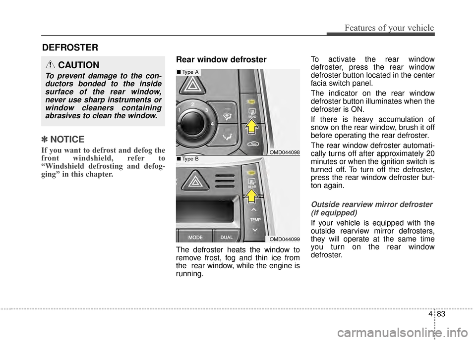 Hyundai Elantra 2015 Owners Manual 483
Features of your vehicle
✽
✽NOTICE
If you want to defrost and defog the
front windshield, refer to
“Windshield defrosting and defog-
ging” in this chapter.
Rear window defroster
The defr Hyundai Elantra 2015 Owners Manual 483
Features of your vehicle
✽
✽NOTICE
If you want to defrost and defog the
front windshield, refer to
“Windshield defrosting and defog-
ging” in this chapter.
Rear window defroster
The defr