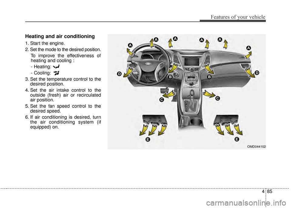 Hyundai Elantra 2015  Owners Manual 485
Features of your vehicle
Heating and air conditioning
1. Start the engine.
2. Set the mode to the desired position.To improve the effectiveness ofheating and cooling :
- Heating:
- Cooling:
3. Set