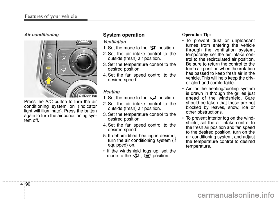 Hyundai Elantra 2015  Owners Manual Features of your vehicle
90
4
Air conditioning 
Press the A/C button to turn the air
conditioning system on (indicator
light will illuminate). Press the button
again to turn the air conditioning sys-
