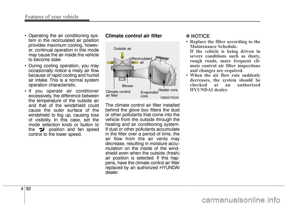Hyundai Elantra 2015  Owners Manual Features of your vehicle
92
4
 Operating the air conditioning sys-
tem in the recirculated air position
provides maximum cooling, howev-
er, continual operation in this mode
may cause the air inside t