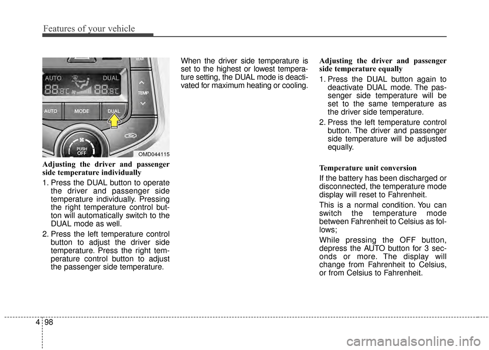 Hyundai Elantra 2015  Owners Manual Features of your vehicle
98
4
Adjusting the driver and passenger
side temperature individually 
1. Press the DUAL button to operate
the driver and passenger side
temperature individually. Pressing
the