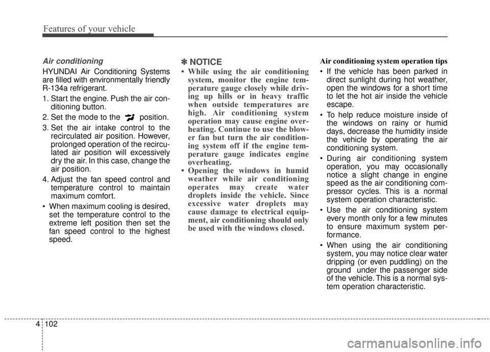 Hyundai Elantra 2015  Owners Manual Features of your vehicle
102
4
Air conditioning  
HYUNDAI Air Conditioning Systems
are filled with environmentally friendly
R-134a refrigerant.
1. Start the engine. Push the air con-
ditioning button.