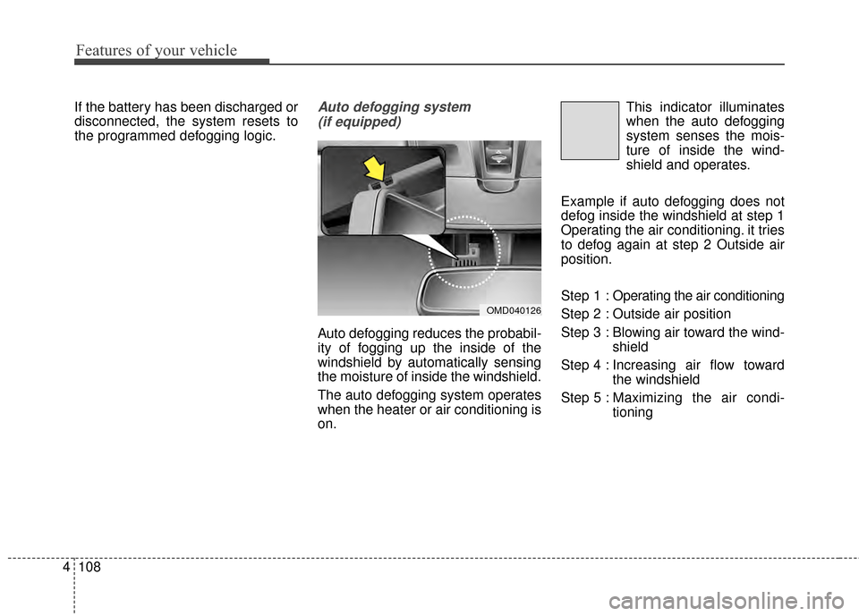 Hyundai Elantra 2015  Owners Manual Features of your vehicle
108
4
If the battery has been discharged or
disconnected, the system resets to
the programmed defogging logic.Auto defogging system 
(if equipped)
Auto defogging reduces the p