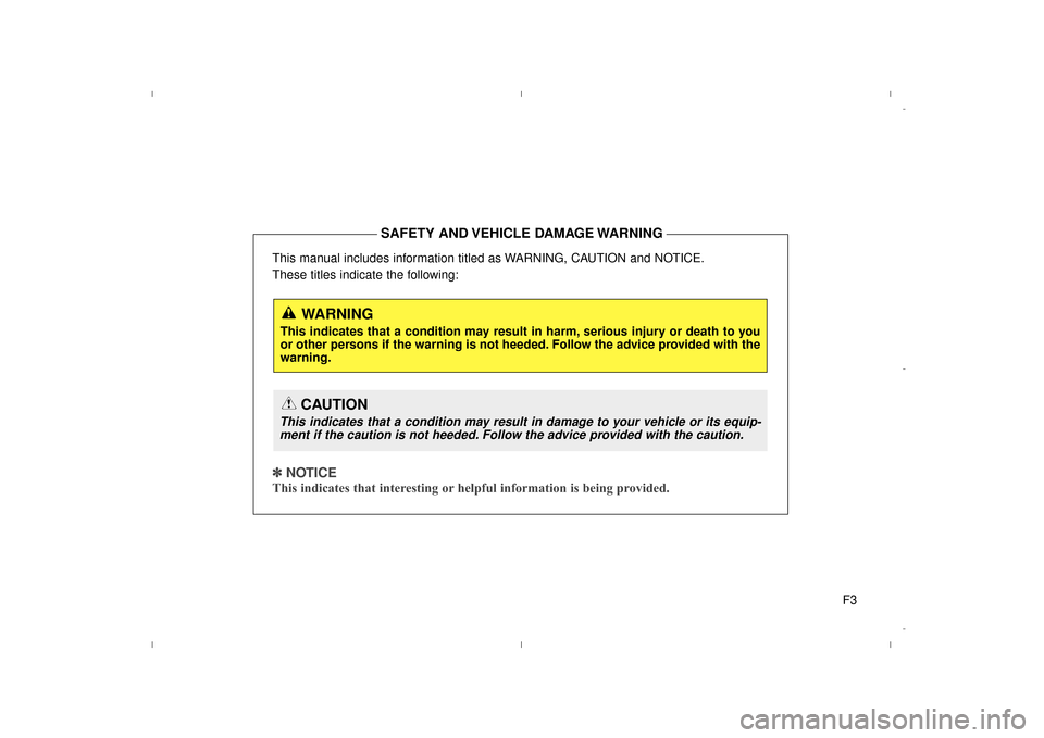 Hyundai Elantra 2015 Owners Manual F3
This manual includes information titled as WARNING, CAUTION and NOTICE.
These titles indicate the following:
✽ ✽
NOTICE
This indicates that interesting or helpful information is being provi Hyundai Elantra 2015 Owners Manual F3
This manual includes information titled as WARNING, CAUTION and NOTICE.
These titles indicate the following:
✽ ✽
NOTICE
This indicates that interesting or helpful information is being provi