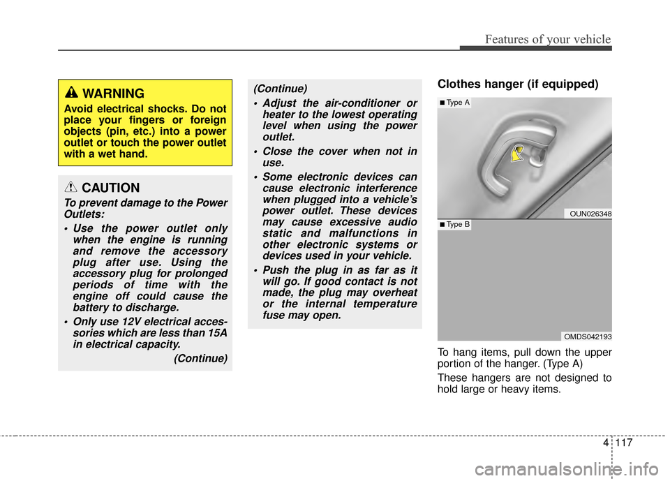 Hyundai Elantra 2015 Owners Manual 4117
Features of your vehicle
Clothes hanger (if equipped)
To hang items, pull down the upper
portion of the hanger. (Type A)
These hangers are not designed to
hold large or heavy items.
CAUTION
To pr Hyundai Elantra 2015 Owners Manual 4117
Features of your vehicle
Clothes hanger (if equipped)
To hang items, pull down the upper
portion of the hanger. (Type A)
These hangers are not designed to
hold large or heavy items.
CAUTION
To pr