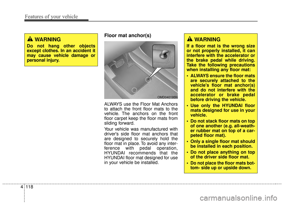 Hyundai Elantra 2015 Owners Manual Features of your vehicle
118
4
Floor mat anchor(s)
ALWAYS use the Floor Mat Anchors
to attach the front floor mats to the
vehicle. The anchors on the front
floor carpet keep the floor mats from
slidi Hyundai Elantra 2015 Owners Manual Features of your vehicle
118
4
Floor mat anchor(s)
ALWAYS use the Floor Mat Anchors
to attach the front floor mats to the
vehicle. The anchors on the front
floor carpet keep the floor mats from
slidi