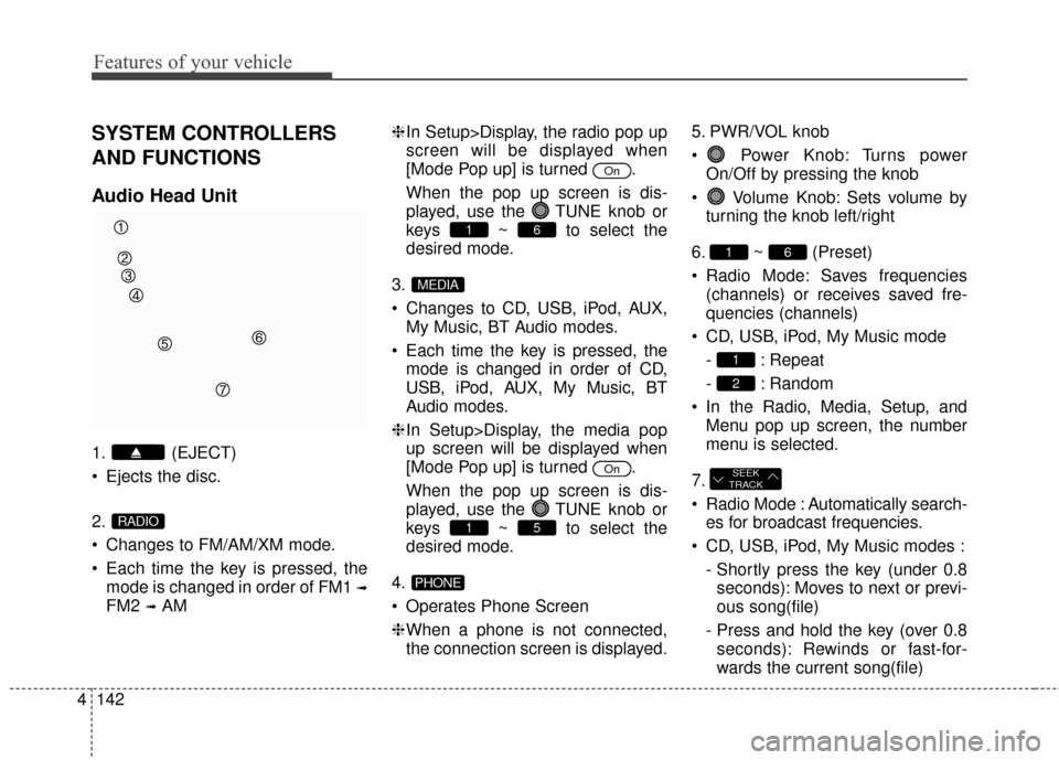 Hyundai Elantra 2015 Owners Manual Features of your vehicle
142
4
SYSTEM CONTROLLERS
AND FUNCTIONS
Audio Head Unit
1. (EJECT)
Ejects the disc.
2.
Changes to FM/AM/XM mode.
Each time the key is pressed, the
mode is changed in order o Hyundai Elantra 2015 Owners Manual Features of your vehicle
142
4
SYSTEM CONTROLLERS
AND FUNCTIONS
Audio Head Unit
1. (EJECT)
Ejects the disc.
2.
Changes to FM/AM/XM mode.
Each time the key is pressed, the
mode is changed in order o
