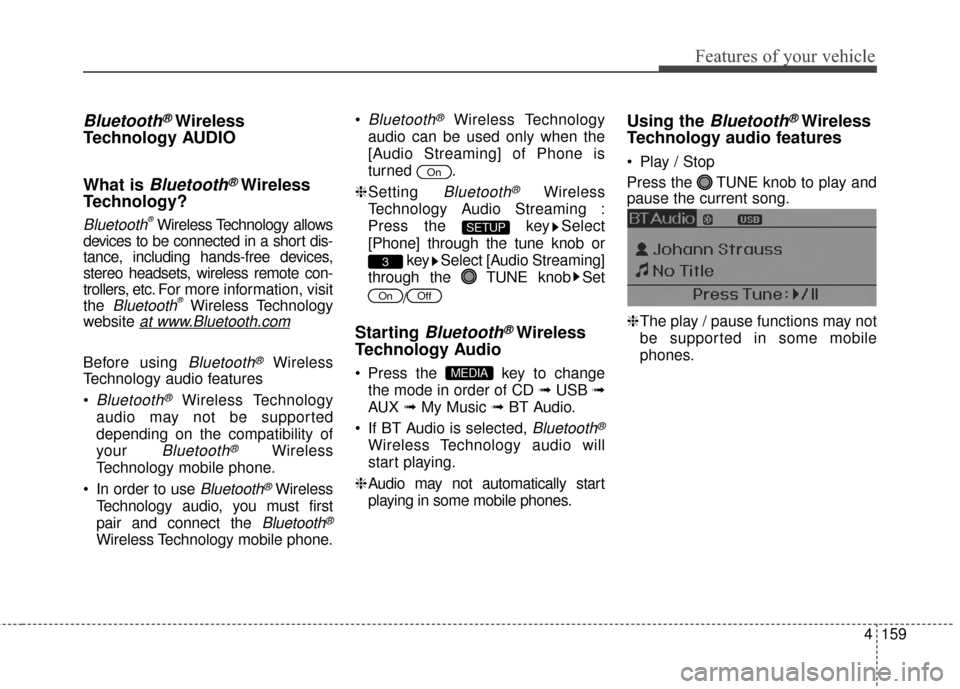 Hyundai Elantra 2015  Owners Manual 4159
Features of your vehicle
Bluetooth®Wireless
Technology AUDIO
What is 
Bluetooth®Wireless
Technology?
Bluetooth®Wireless Technology allows
devices to be connected in a short dis-
tance, includi