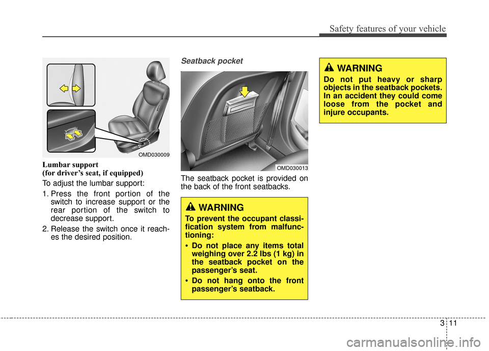 Hyundai Elantra 2015 Owners Guide Safety features of your vehicle
311
Lumbar support 
(for driver’s seat, if equipped) 
To adjust the lumbar support:
1. Press the front portion of theswitch to increase support or the
rear portion of