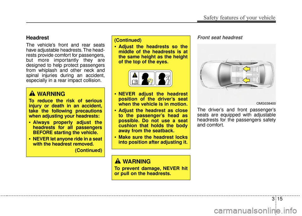 Hyundai Elantra 2015 Owners Guide Safety features of your vehicle
315
Headrest 
The vehicle’s front and rear seats
have adjustable headrests. The head-
rests provide comfort for passengers,
but more importantly they are
designed to 