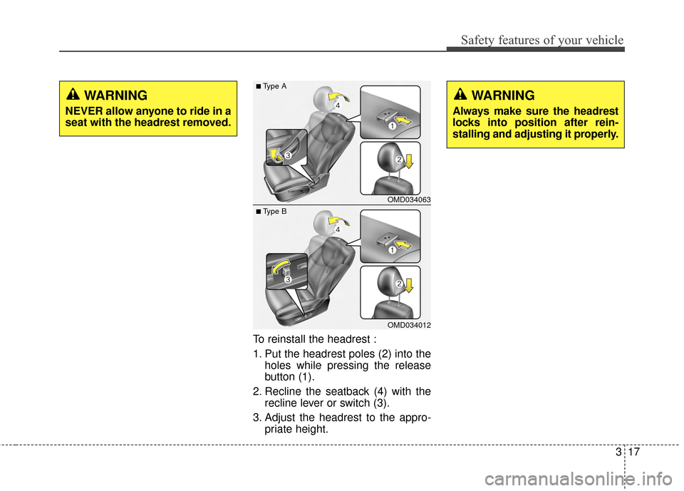 Hyundai Elantra 2015  Owners Manual Safety features of your vehicle
317
To reinstall the headrest :
1. Put the headrest poles (2) into theholes while pressing the release
button (1).
2. Recline the seatback (4) with the recline lever or