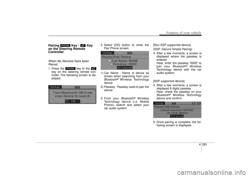 Hyundai Elantra 2015 Owners Manual 4281
Features of your vehicle
Pairing Key / Key
on the Steering Remote
Controller
When No Devices have beenPaired
1. Press the key or the key on the steering remote con-
troller. The following scree Hyundai Elantra 2015 Owners Manual 4281
Features of your vehicle
Pairing Key / Key
on the Steering Remote
Controller
When No Devices have beenPaired
1. Press the key or the key on the steering remote con-
troller. The following scree