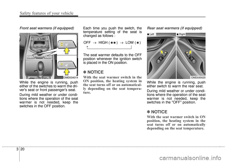 Hyundai Elantra 2015 Owners Guide Safety features of your vehicle
20
3
Front seat warmers (if equipped) 
While the engine is running, push
either of the switches to warm the dri-
vers seat or front passengers seat.
During mild weath