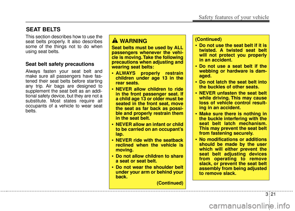 Hyundai Elantra 2015 Owners Guide Safety features of your vehicle
321
This section describes how to use the
seat belts properly. It also describes
some of the things not to do when
using seat belts.
Seat belt safety precautions 
Alway