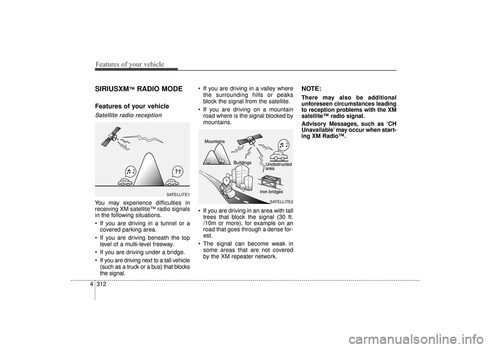 Hyundai Elantra 2015 Owners Manual Features of your vehicle
312
4
SIRIUSXM™RADIO MODE
Features of your vehicle
Satellite radio reception
You may experience difficulties in
receiving XM satellite™ radio signals
in the following situ Hyundai Elantra 2015 Owners Manual Features of your vehicle
312
4
SIRIUSXM™RADIO MODE
Features of your vehicle
Satellite radio reception
You may experience difficulties in
receiving XM satellite™ radio signals
in the following situ