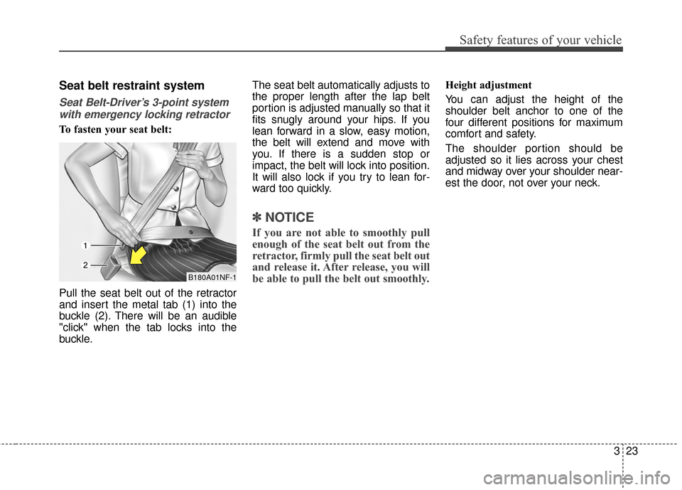 Hyundai Elantra 2015 Service Manual Safety features of your vehicle
323
Seat belt restraint system
Seat Belt-Driver’s 3-point systemwith emergency locking retractor
To fasten your seat belt:
Pull the seat belt out of the retractor
a Hyundai Elantra 2015 Service Manual Safety features of your vehicle
323
Seat belt restraint system
Seat Belt-Driver’s 3-point systemwith emergency locking retractor
To fasten your seat belt:
Pull the seat belt out of the retractor
a
