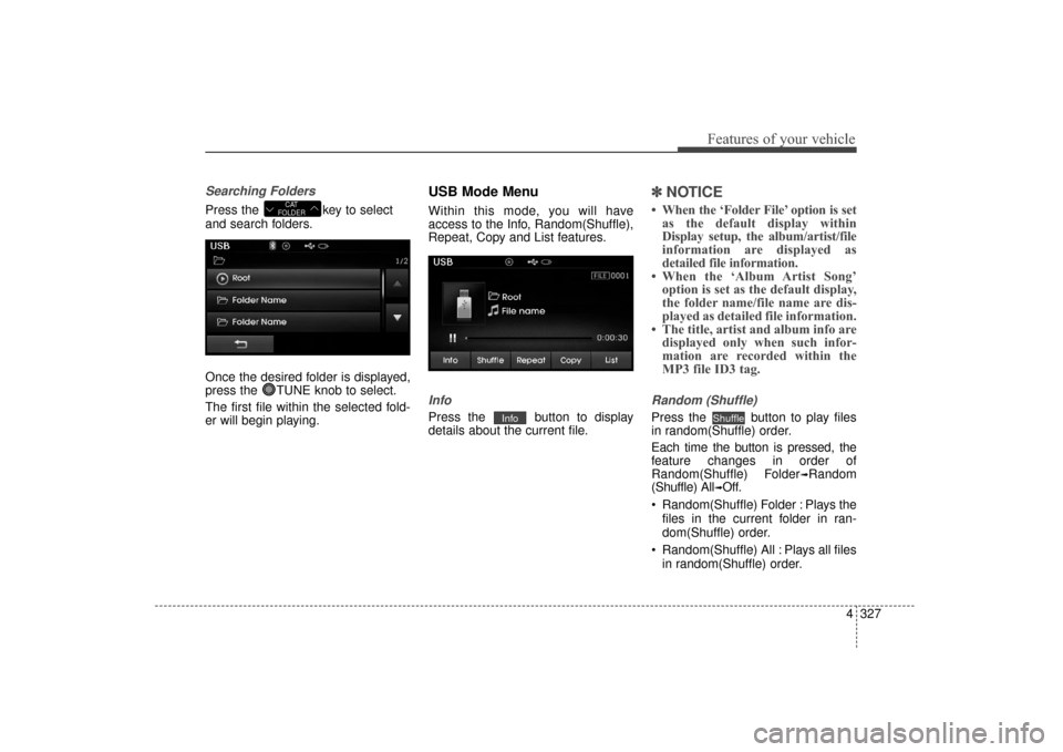 Hyundai Elantra 2015 Owners Manual 4327
Features of your vehicle
Searching Folders
Press the key to select
and search folders.
Once the desired folder is displayed,
press the TUNE knob to select.
The first file within the selected fo Hyundai Elantra 2015 Owners Manual 4327
Features of your vehicle
Searching Folders
Press the key to select
and search folders.
Once the desired folder is displayed,
press the TUNE knob to select.
The first file within the selected fo