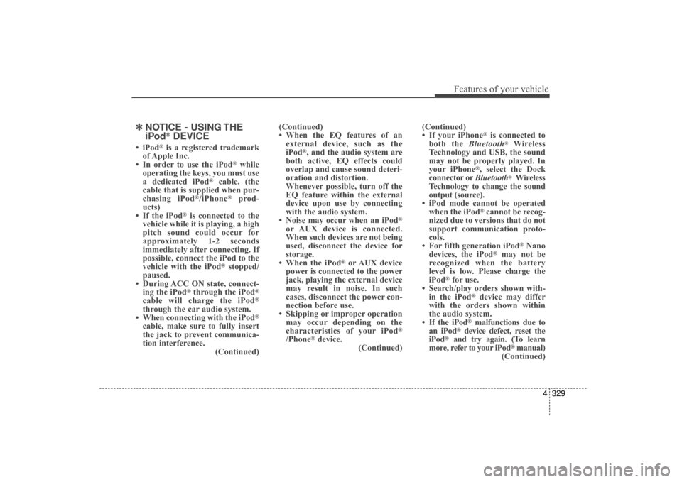 Hyundai Elantra 2015 Owners Manual 4329
Features of your vehicle
✽
✽NOTICE - USING THE
iPod®DEVICE
• iPod®is a registered trademark
of Apple Inc.
• In order to use the iPod
®while
operating the keys, you must use
a dedicate Hyundai Elantra 2015 Owners Manual 4329
Features of your vehicle
✽
✽NOTICE - USING THE
iPod®DEVICE
• iPod®is a registered trademark
of Apple Inc.
• In order to use the iPod
®while
operating the keys, you must use
a dedicate