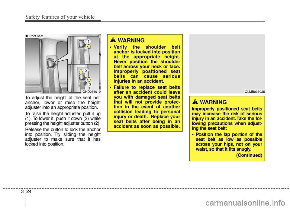 Hyundai Elantra 2015 Service Manual Safety features of your vehicle
24
3 To adjust the height of the seat belt
anchor, lower or raise the height
adjuster into an appropriate position.
To raise the height adjuster, pull it up
(1). To low