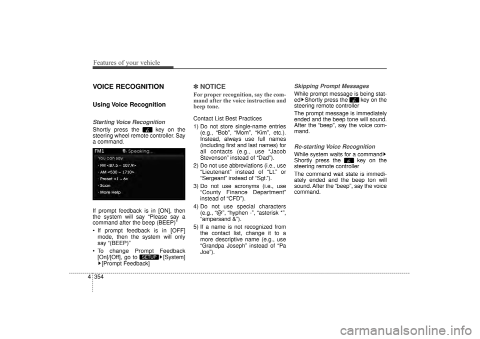 Hyundai Elantra 2015  Owners Manual VOICE RECOGNITION
Using Voice  Recognition
Starting Voice  Recognition
Shortly press the  key on the
steering wheel remote controller. Say
a command.
If prompt feedback is in [ON], then
the system wil