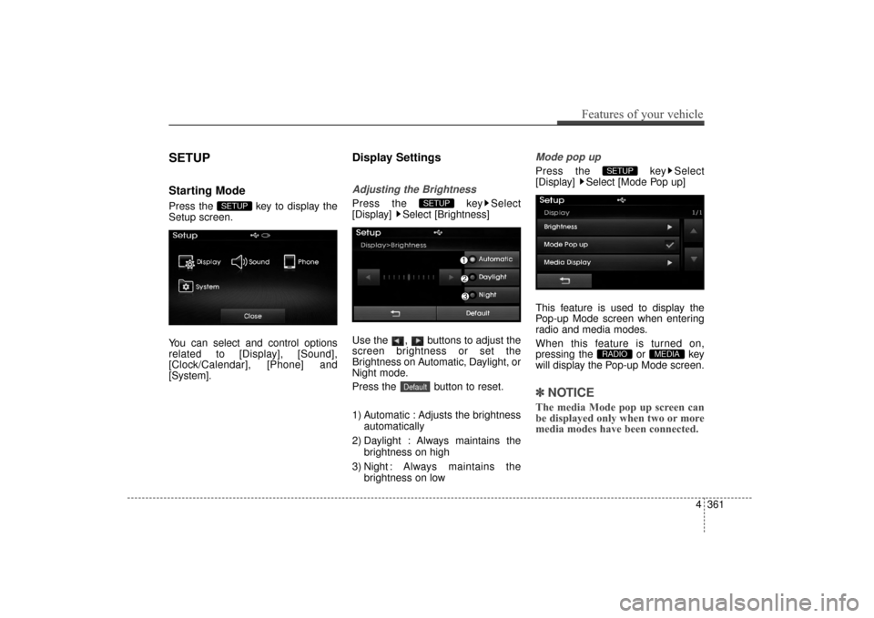 Hyundai Elantra 2015  Owners Manual SETUP
Starting Mode
Press the  key to display the
Setup screen.
You can select and control options
related to [Display], [Sound],
[Clock/Calendar], [Phone] and
[System].
Display Settings
Adjusting the