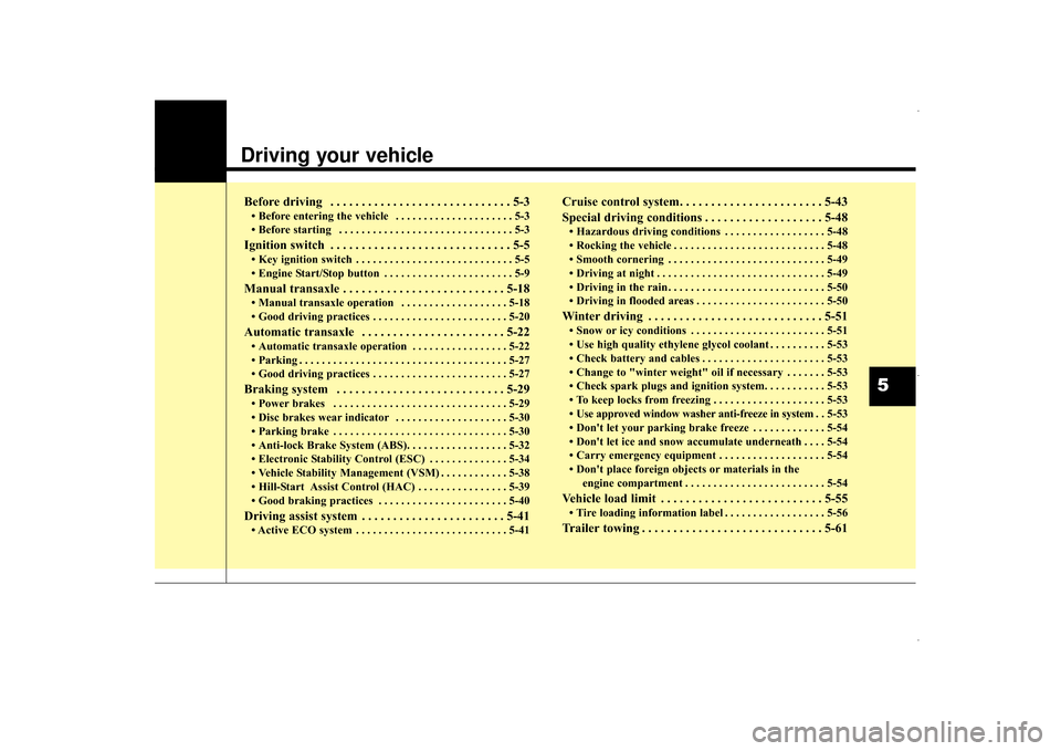 Hyundai Elantra 2015 Owners Manual Driving your vehicle
Before driving . . . . . . . . . . . . . . . . . . . . . . . . . . . . . 5-3
• Before entering the vehicle . . . . . . . . . . . . . . . . . . . . . 5-3
• Before starting Hyundai Elantra 2015 Owners Manual Driving your vehicle
Before driving . . . . . . . . . . . . . . . . . . . . . . . . . . . . . 5-3
• Before entering the vehicle . . . . . . . . . . . . . . . . . . . . . 5-3
• Before starting