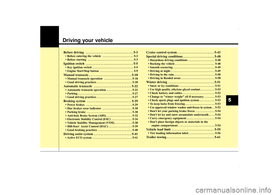 Hyundai Elantra 2015  Owners Manual Driving your vehicle  
Before driving  . . . . . . . . . . . . . . . . . . . . . . . . . . . . . 5-3
• Before entering the vehicle  . . . . . . . . . . . . . . . . . . . . . 5-3
• Before starting 