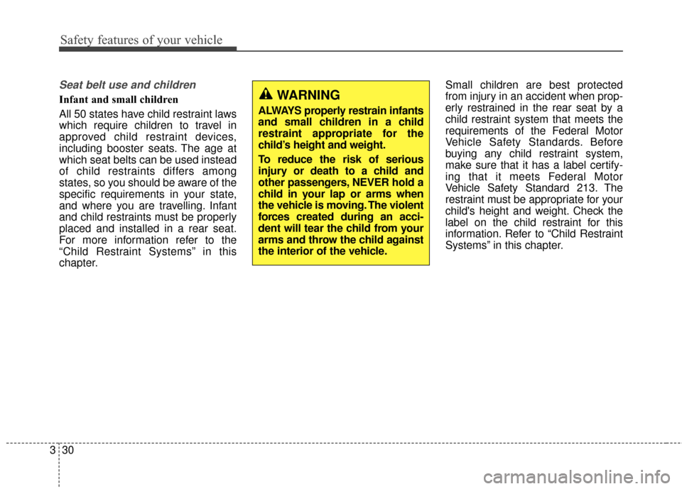 Hyundai Elantra 2015 Service Manual Safety features of your vehicle
30
3
Seat belt use and children 
Infant and small children 
All 50 states have child restraint laws
which require children to travel in
approved child restraint devices