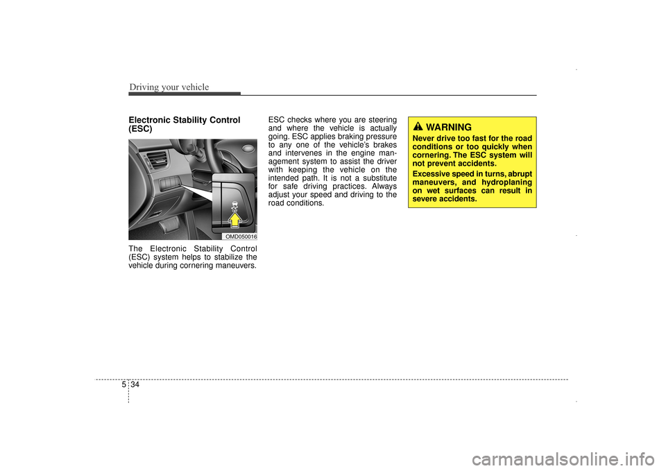 Hyundai Elantra 2015 Owners Manual Driving your vehicle
34
5
Electronic Stability Control
(ESC)
The Electronic Stability Control
(ESC) system helps to stabilize the
vehicle during cornering maneuvers. ESC checks where you are steering
Hyundai Elantra 2015 Owners Manual Driving your vehicle
34
5
Electronic Stability Control
(ESC)
The Electronic Stability Control
(ESC) system helps to stabilize the
vehicle during cornering maneuvers. ESC checks where you are steering