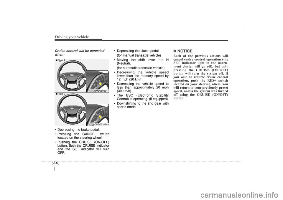 Hyundai Elantra 2015 Owners Manual Driving your vehicle
46
5
Cruise control will be canceled
when:
Depressing the brake pedal.
Pressing the CANCEL switch located on the steering wheel.
Pushing the CRUISE (ON/OFF) button. Both the CR Hyundai Elantra 2015 Owners Manual Driving your vehicle
46
5
Cruise control will be canceled
when:
Depressing the brake pedal.
Pressing the CANCEL switch located on the steering wheel.
Pushing the CRUISE (ON/OFF) button. Both the CR