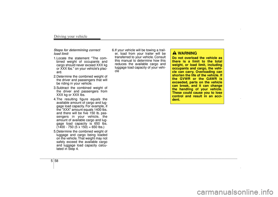 Hyundai Elantra 2015  Owners Manual Driving your vehicle
58
5
Steps for determining correct
load limit
1.Locate the statement "The com- bined weight of occupants and
cargo should never exceed XXX kg
or XXX lbs. on your vehicles plac-