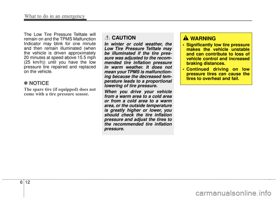 Hyundai Elantra 2015  Owners Manual What to do in an emergency
12
6
The Low Tire Pressure Telltale will
remain on and the TPMS Malfunction
Indicator may blink for one minute
and then remain illuminated (when
the vehicle is driven approx